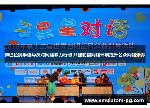 迪巴拉携手倡导反对网络暴力行动 共建和谐网络环境提升公众网络素养