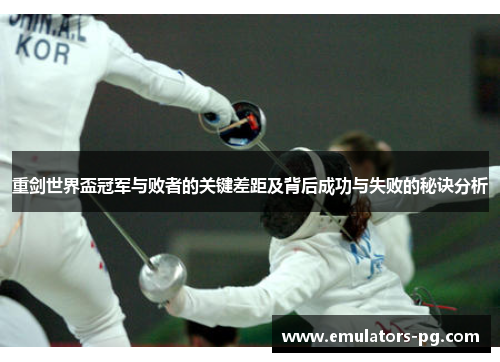 重剑世界盃冠军与败者的关键差距及背后成功与失败的秘诀分析