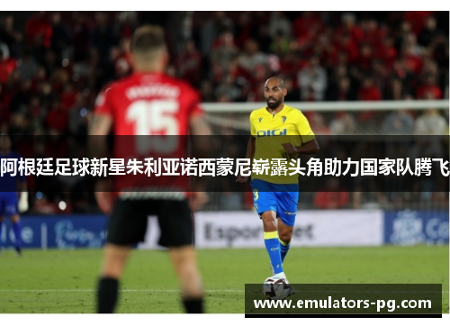 阿根廷足球新星朱利亚诺西蒙尼崭露头角助力国家队腾飞