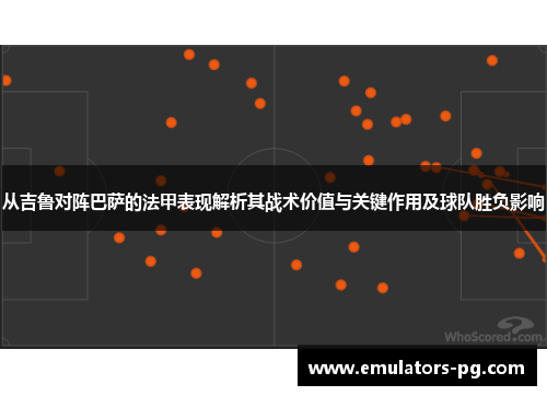 从吉鲁对阵巴萨的法甲表现解析其战术价值与关键作用及球队胜负影响 从吉鲁对阵巴萨的法甲表现解析其战术价值与关键作用及球队胜负影响